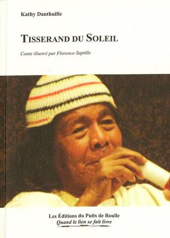 Couverture du livre « Tisserand du soleil » de Kathy Dauthuille aux éditions Editions Du Puits De Roulle