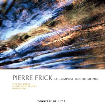 Couverture du livre « Pierre Frick, la composition du monde » de Thierry Weber et Christophe Boheme et Denis Pere aux éditions Tonnerre De L'est