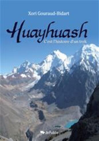 Couverture du livre « Huayhuash ; c'est l'histoire d'un trek » de Xori Gouraud-Bidart aux éditions Jepublie