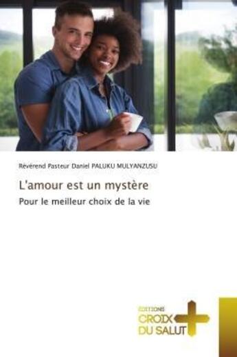 Couverture du livre « L'amour est un mystere - pour le meilleur choix de la vie » de Paluku Mulyanzusu aux éditions Croix Du Salut