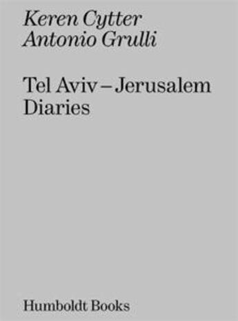 Couverture du livre « Tel Aviv ; Jérusalem diary » de Keren Cytter et Antonio Grulli aux éditions Humboldt Books