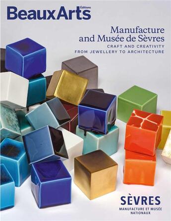 Couverture du livre « Manufacture and Musée de Sèvres : craft and creativity from jewellery to architecture » de  aux éditions Beaux Arts Editions