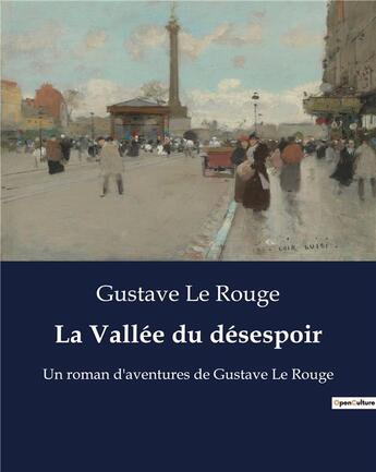 Couverture du livre « La Vallée du désespoir : Un roman d'aventures de Gustave Le Rouge » de Le Rouge aux éditions Culturea