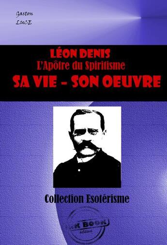 Couverture du livre « Léon Denis, l'apôtre du spiritisme ; sa vie, son oeuvre » de Gaston Luce aux éditions Ink Book