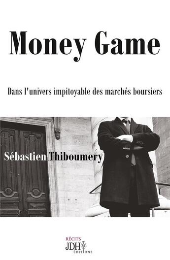 Couverture du livre « Money game ; dans l'univers impitoyable des marchés boursiers » de Sebastien Thiboumery aux éditions Jdh