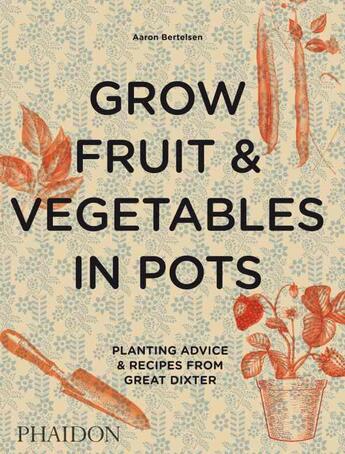 Couverture du livre « Grow fruit & vegetables in pots ; planting advice & recipes from great dixter » de Aaron Bertelsen aux éditions Phaidon Press