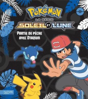 Couverture du livre « Pokémon - Soleil et Lune ; partie de pêche avec Otaquin » de  aux éditions Hachette Jeunesse