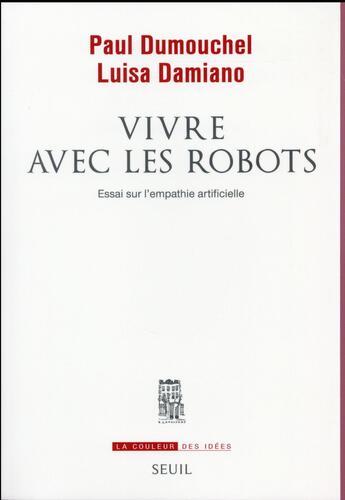 Couverture du livre « Vivre avec les robots ; essai sur l'empathie artificielle » de Paul Dumouchel et Luisa Damiano aux éditions Seuil