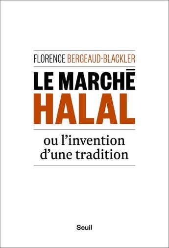 Couverture du livre « Le marché halal ou l'invention d'une tradition » de Florence Bergeaud-Blackler aux éditions Seuil