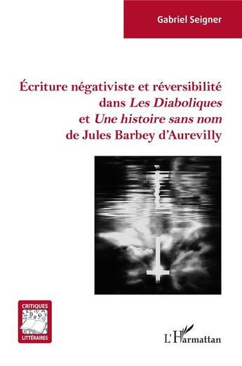 Couverture du livre « Écriture négativiste et réversibilité dans les diaboliques et une histoire sans nom de Jules Barbey d'Aurevilly » de Gabriel Seigner aux éditions L'harmattan