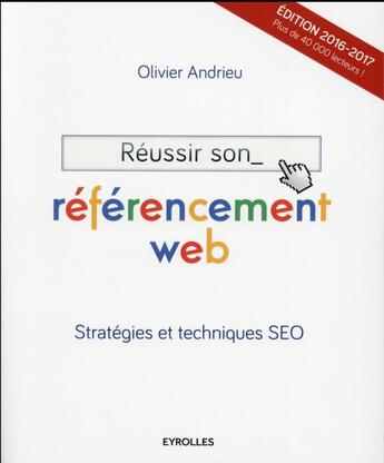 Couverture du livre « Réussir son référencement web ; stratégies et techniques SEO (édition 2016-2017) » de Olivier Andrieu aux éditions Eyrolles