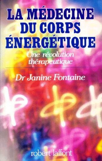 Couverture du livre « La médecine du corps énergétique ; une révolution thérapeutique » de Janine Fontaine aux éditions Robert Laffont