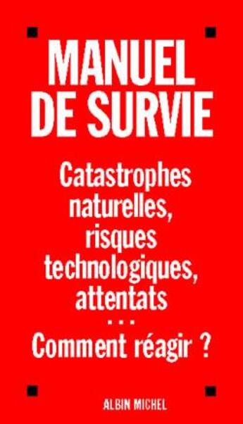 Couverture du livre « Manuel de survie ; catastrophes naturelles, risques technologiques, attentats... comment réagir ? » de  aux éditions Albin Michel