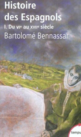 Couverture du livre « Histoire des espagnols t.1 ; du VI au XVII siècle » de Bartolome Bennassar aux éditions Tempus/perrin