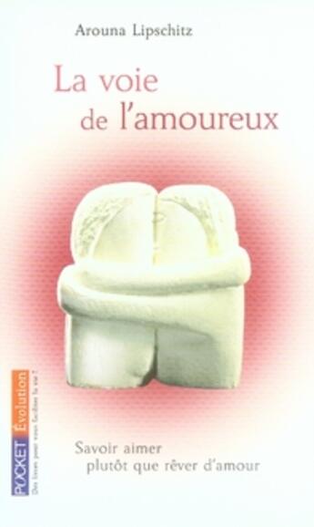 Couverture du livre « La voie de l'amoureux ; savoir aimer plutôt que rêver d'amour » de Arouna Lipschitz aux éditions Pocket