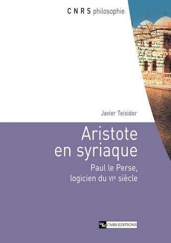 Couverture du livre « Aristote en syriaque ; Paul le Perse, logicien du VIe siècle » de Javier Teixidor aux éditions Cnrs