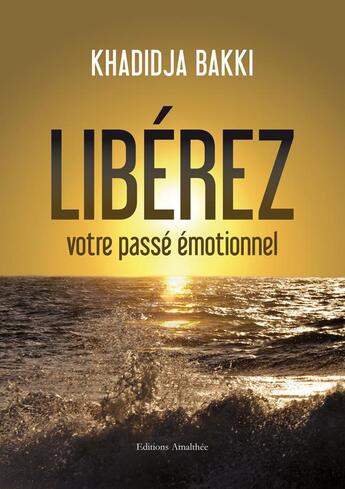 Couverture du livre « Libérez votre passé émotionnel » de Khadidja Bakki aux éditions Amalthee