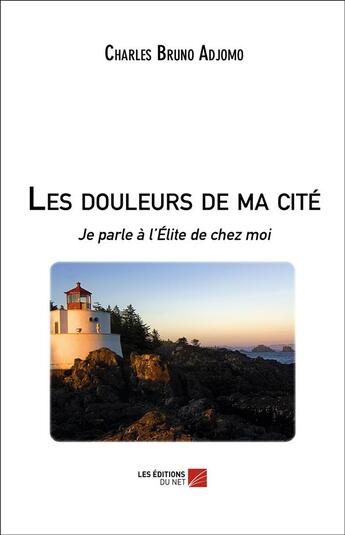 Couverture du livre « Les douleurs de ma cité ; je parle à l'élite de chez moi » de Charles Bruno Adjomo aux éditions Editions Du Net