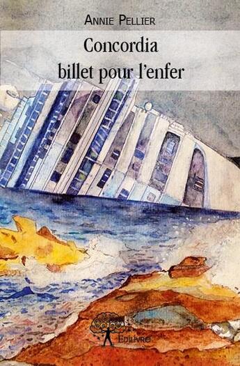 Couverture du livre « Concordia ; billet pour l'enfer » de Annie Pellier aux éditions Edilivre