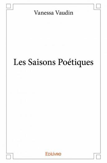 Couverture du livre « Les saisons poétiques » de Vaudin Vanessa aux éditions Edilivre