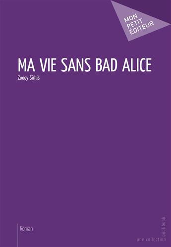 Couverture du livre « Ma vie sans Bad alice » de Zooey Sirkis aux éditions Publibook