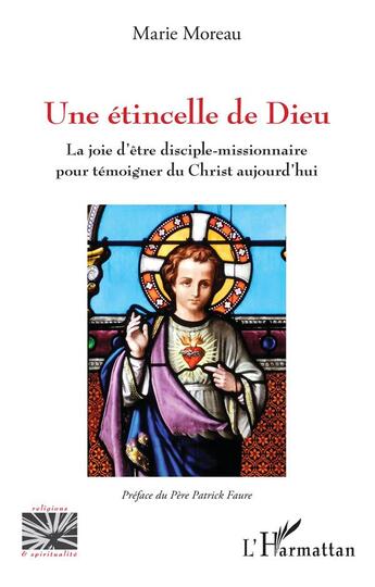 Couverture du livre « Une étincelle de Dieu ; la joie d'être disciple-missionnaire pour témoigner du Christ aujourd'hui » de Moreau Marie aux éditions L'harmattan