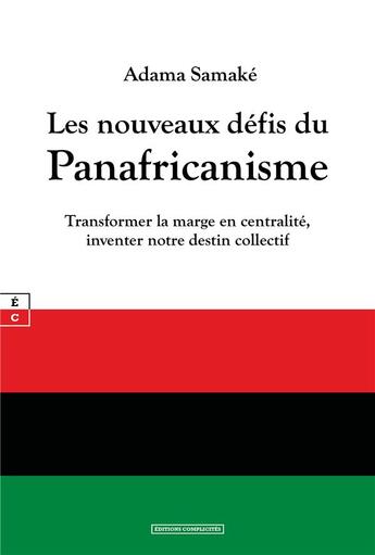 Couverture du livre « Les nouveaux défis du panafricanisme : Transformer la marge en centralité, inventer notre destin collectif » de Adama Samake aux éditions Complicites