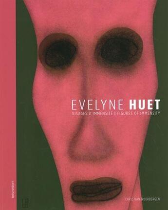Couverture du livre « Evelyne Huet : visages d'immensité » de Christian Noorbergen et Robert C. Morgan aux éditions Le Livre D'art