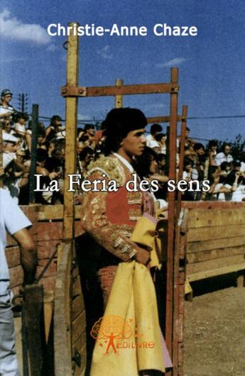 Couverture du livre « La feria des sens » de Christie-Anne Chaze aux éditions Edilivre