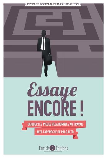 Couverture du livre « Essaye ENCORE ! déjouer les pièges relationnels au travail avec l'approche de Palo Alto » de Estelle Boutan et Karine Aubry aux éditions Enrick B.