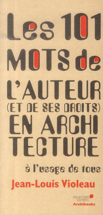 Couverture du livre « Les 101 mots de l'auteur et de ses droits en architecture a l'usage de tous » de Jean-Louis Violeau aux éditions Archibooks