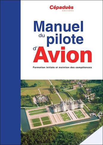 Couverture du livre « Manuel du pilote d'avion ; formation initiale et maintien des compétences (18e édition) » de  aux éditions Cepadues