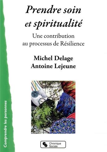 Couverture du livre « Prendre soin et spiritualité ; une contribution au processus de résilience » de Antoine Lejeune et Michel Delage aux éditions Chronique Sociale