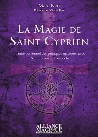 Couverture du livre « La magie de Saint Cyprien ; traité personnel des pratiques magiques avec saint Cyprien d'Antioche » de Marc Neu aux éditions Alliance Magique