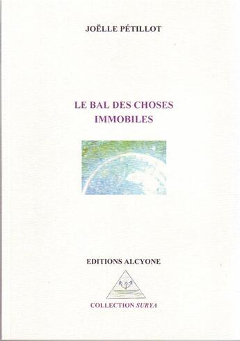 Couverture du livre « Le bal des choses immobiles » de Joelle Petillot aux éditions Alcyone