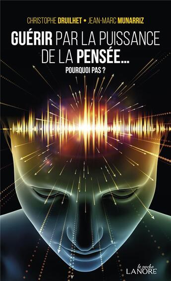 Couverture du livre « Guérir par la puissance de la pensée : pourquoi pas ? » de Christophe Druilhet et Jean-Marc Munnarriz aux éditions Lanore