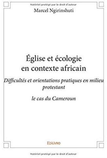 Couverture du livre « Église et écologie en contexte africain ; difficultés et orientations pratiques en milieu protestant, le cas du Cameroun » de Marcel Ngirinshuti aux éditions Edilivre