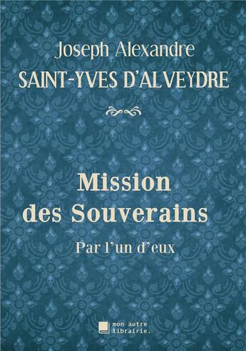 Couverture du livre « Mission des souverains ; par l'un d'eux » de Joseph Alexandre Saint-Yves D'Alveydre aux éditions Mon Autre Librairie