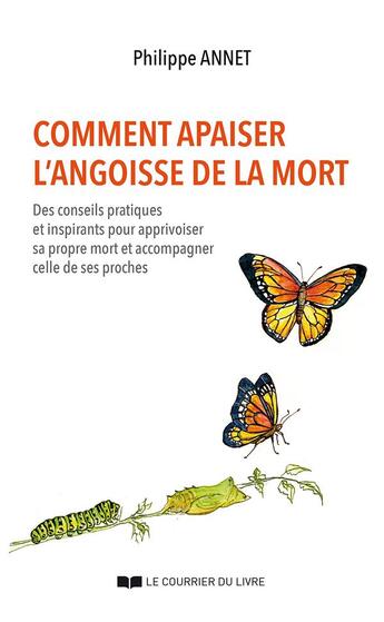 Couverture du livre « Comment apaiser l'angoisse de la mort ; des conseils pratiques et inspirants pour apprivoiser sa propre mort et accompagner celle de ses proches » de Philippe Annet aux éditions Courrier Du Livre