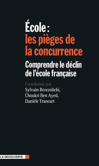 Couverture du livre « École : les pièges de la concurrence ; comprendre le déclin de l'école française » de Choukri Ben Ayed et Sylvain Broccolichi et Daniele Trancart aux éditions La Decouverte