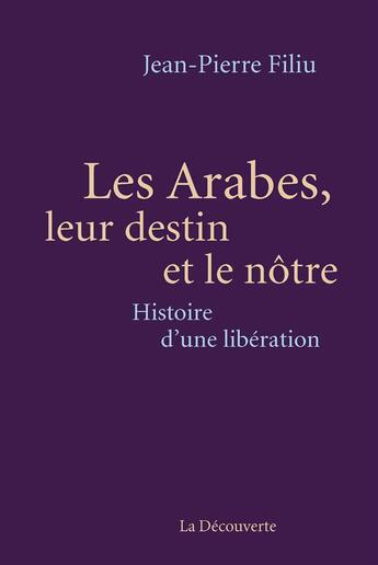 Couverture du livre « Les arabes, leur destin et le nôtre ; histoire d'une libération » de Jean-Pierre Filiu aux éditions La Decouverte