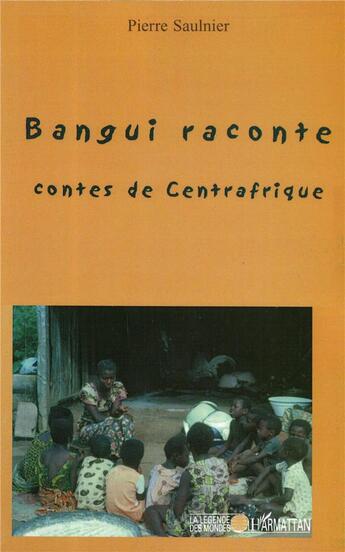 Couverture du livre « Bangui raconte ; contes de Centrafrique » de Pierre Saulnier aux éditions L'harmattan