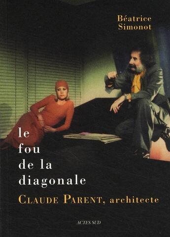 Couverture du livre « Le fou de la diagonale, Claude Parent, architecte » de Beatrice Simonot aux éditions Actes Sud