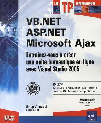 Couverture du livre « Vb.net, asp.net, microsoft ajax ; entraînez-vous à créer une suite bureautique avec visual studio 2005 » de Brice-Arnaud Guerin aux éditions Eni