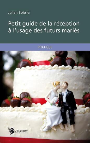 Couverture du livre « Petit guide de la réception à l'usage des futurs mariés » de Julien Boissier aux éditions Publibook