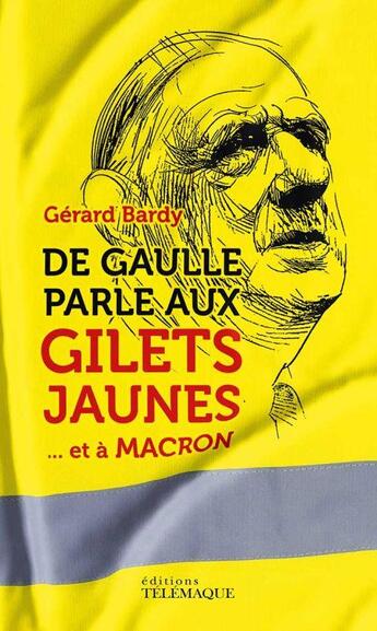 Couverture du livre « De Gaulle parle aux gilets jaunes » de Gerard Bardy aux éditions Telemaque