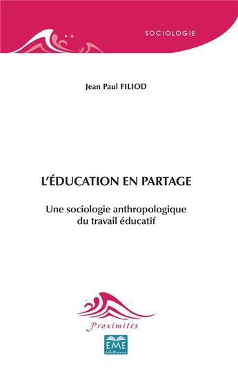 Couverture du livre « L'éducation en partage ; une sociologie anthropologique du travail éducatif » de Jean Paul Filiod aux éditions Eme Editions