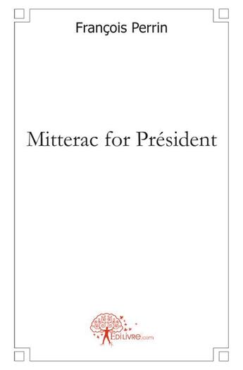 Couverture du livre « Mitterac for president » de Francois Perrin aux éditions Edilivre