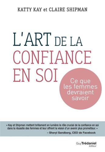 Couverture du livre « L'art de la confiance en soi ; ce que les femmes devraient savoir » de Katty Kay et Claire Shipman aux éditions Guy Trédaniel