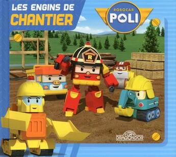 Couverture du livre « ROBOCAR POLI ; les engins de chantier » de Roi aux éditions Les Livres Du Dragon D'or